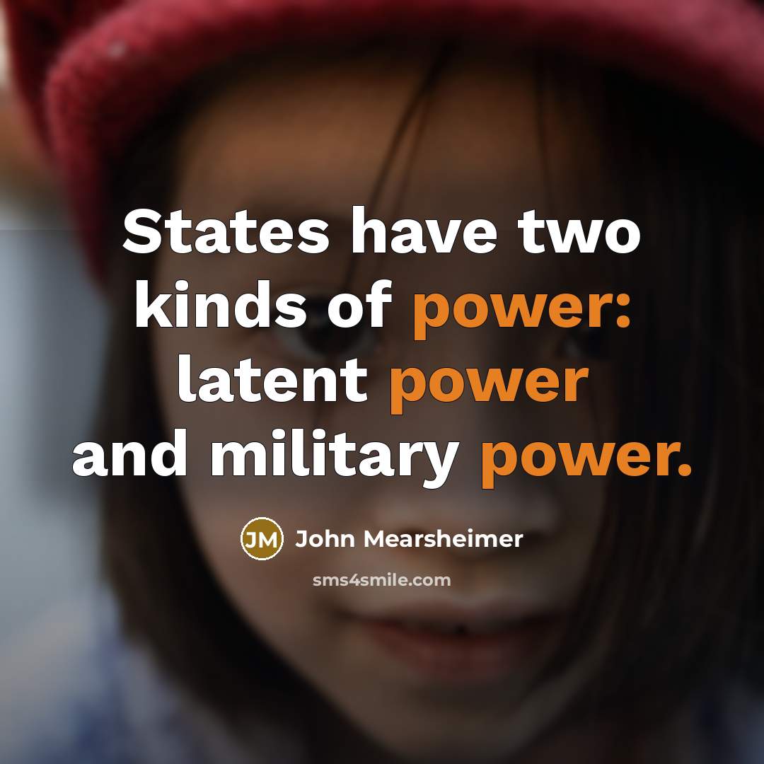 “States have two kinds of power: latent power and military…” quote by John Mearsheimer