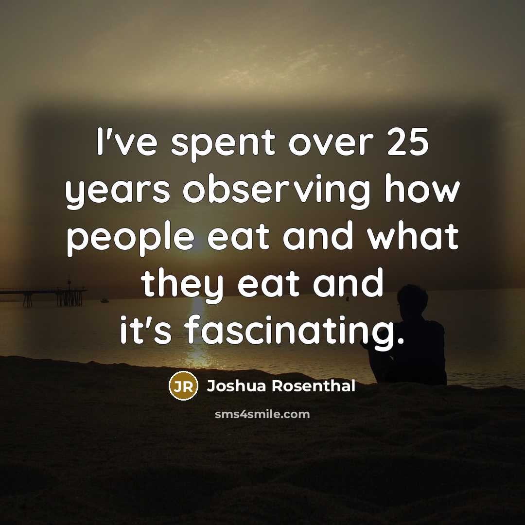 “I've spent over 25 years observing how people eat and…” quote by Joshua Rosenthal