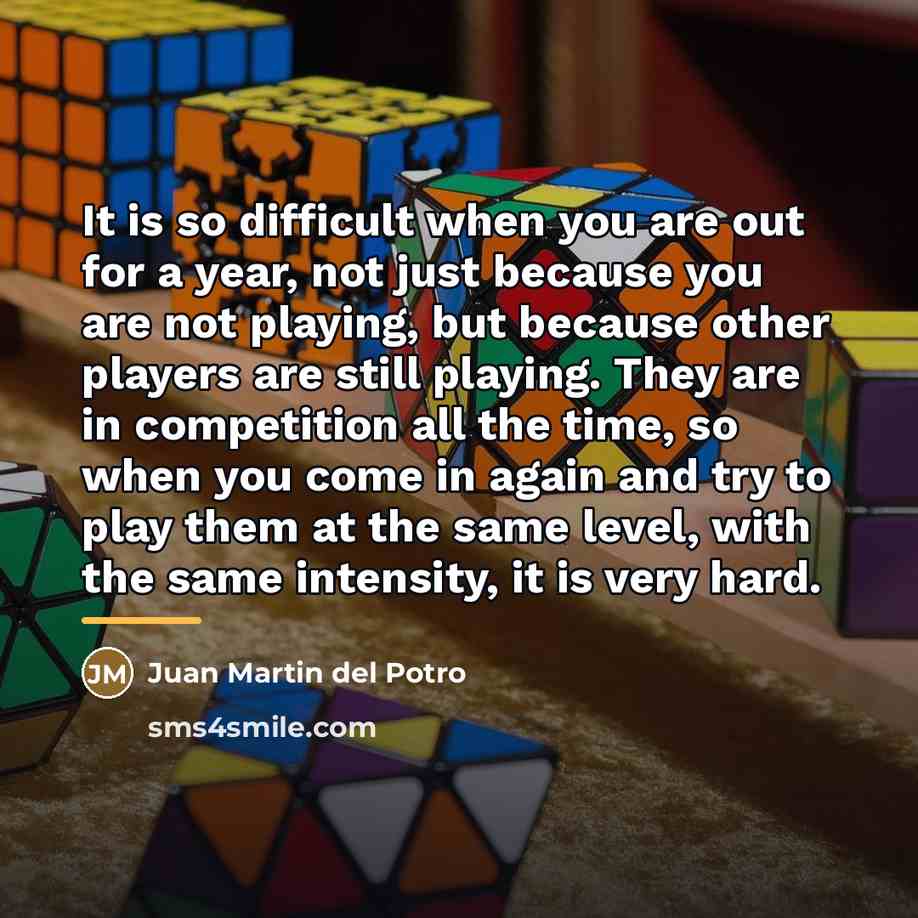 “It is so difficult when you are out for a…” quote by Juan Martin del Potro