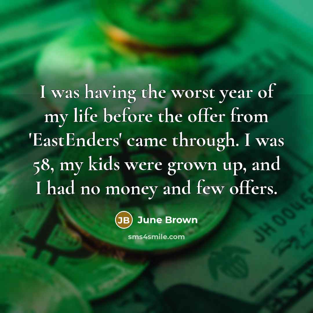 “I was having the worst year of my life before…” quote by June Brown