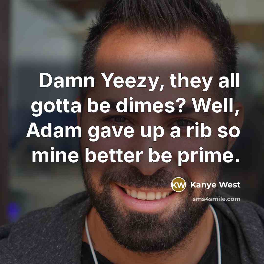 “Damn Yeezy, they all gotta be dimes? Well, Adam gave…” quote by Kanye West