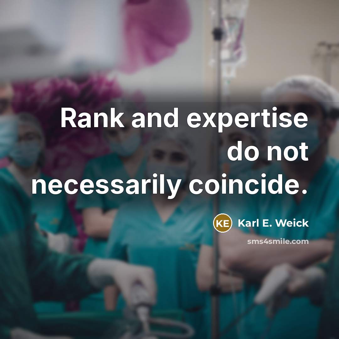 “Rank and expertise do not necessarily coincide.” quote by Karl E. Weick