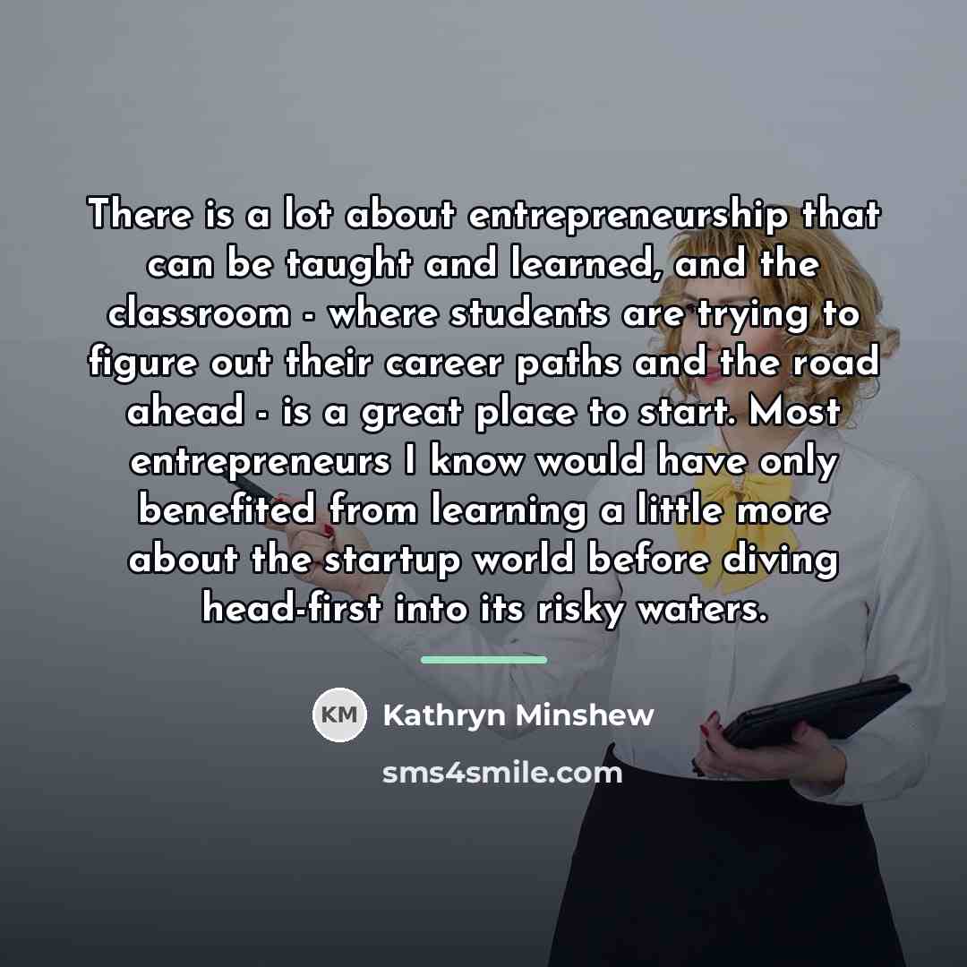 “There is a lot about entrepreneurship that can be taught…” quote by Kathryn Minshew