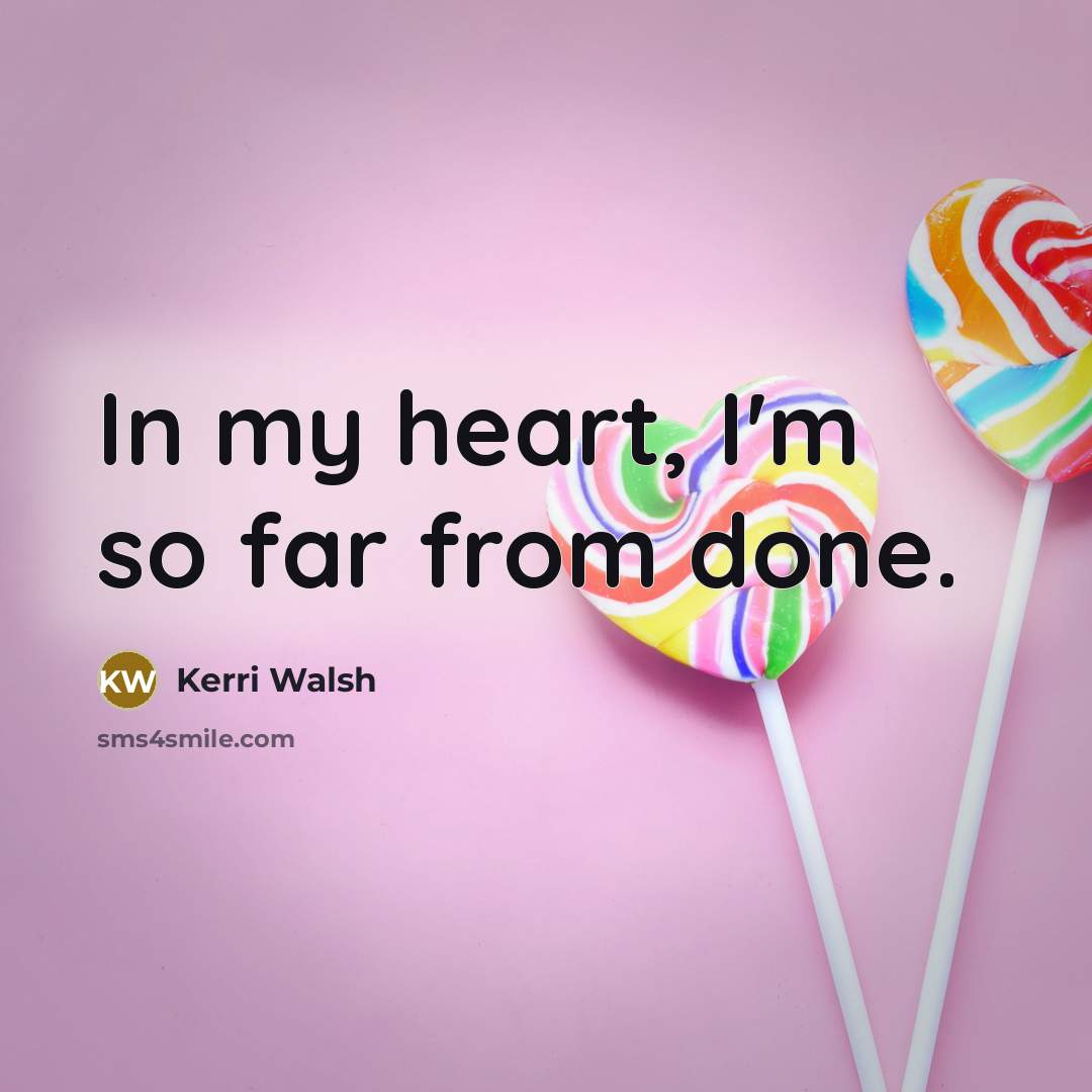 “In my heart, I'm so far from done.…” quote by Kerri Walsh