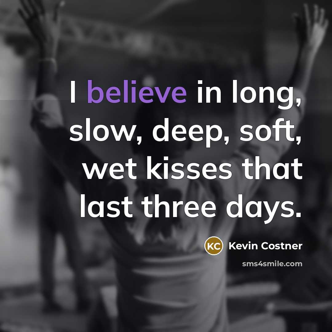 “I believe in long, slow, deep, soft, wet kisses that…” quote by Kevin Costner