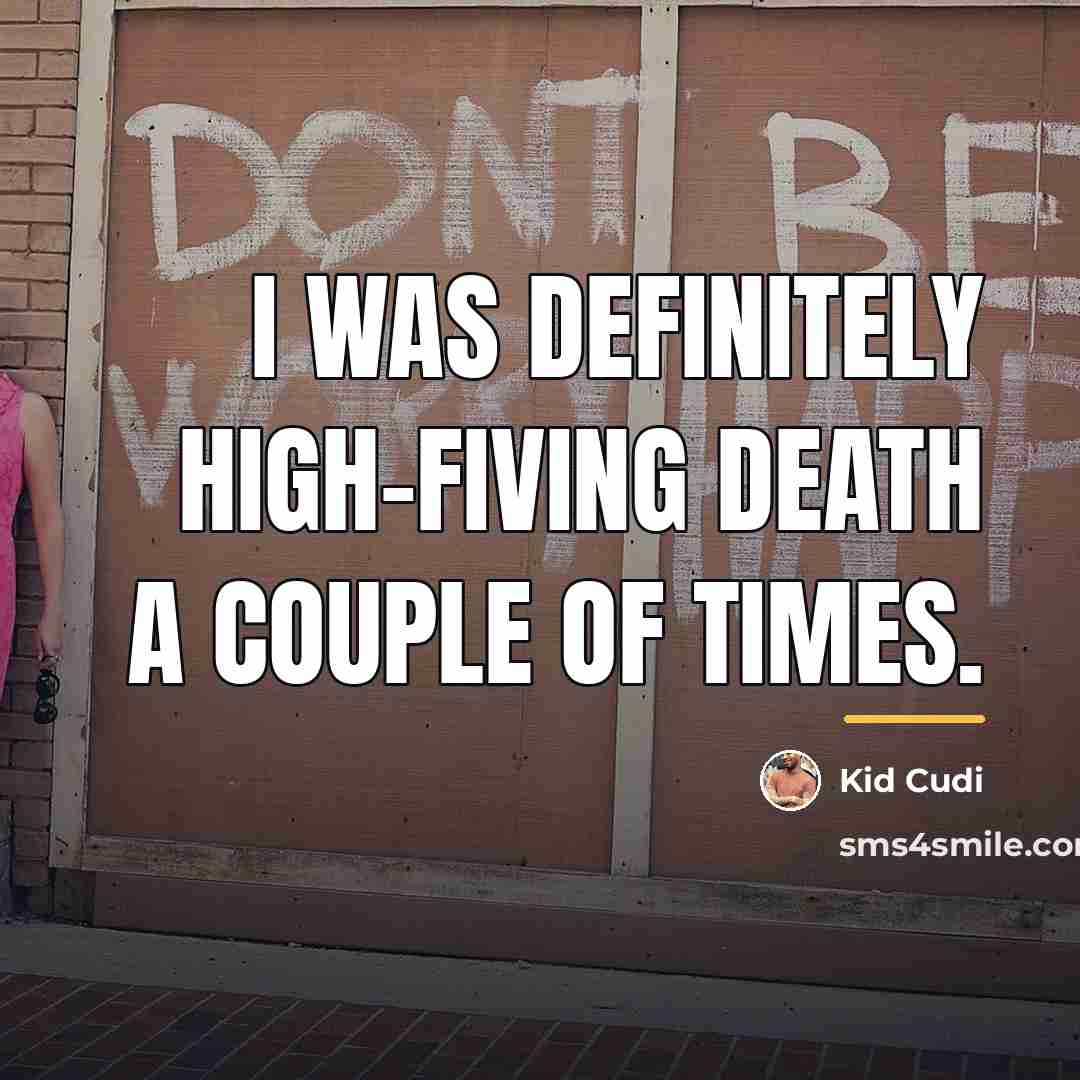 “I was definitely high-fiving death a couple of times.…” quote by Kid Cudi