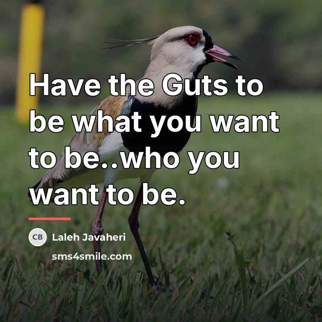 “Have the Guts to be what you want to be..who…” quote by Laleh Javaheri