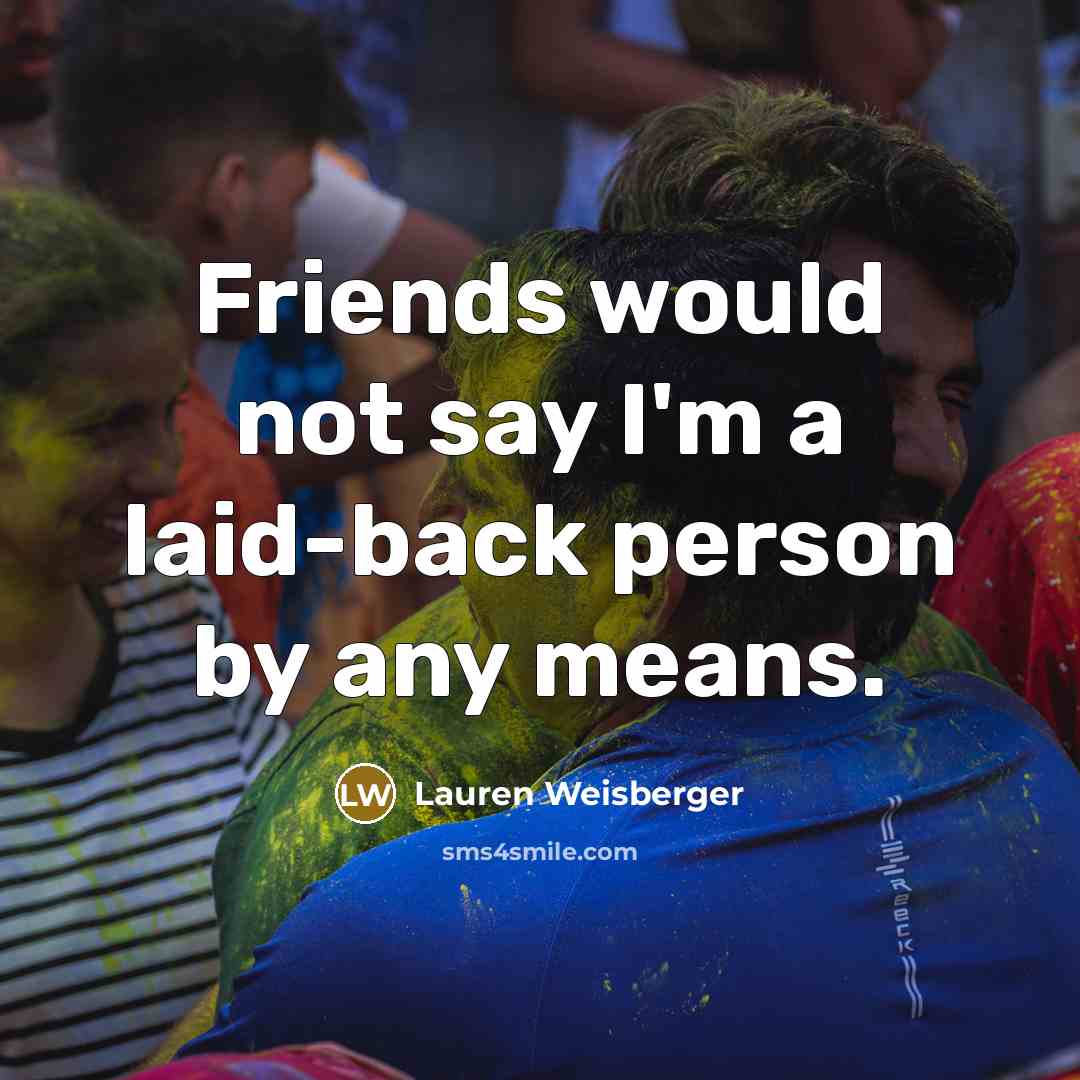 “Friends would not say I'm a laid-back person by any…” quote by Lauren Weisberger