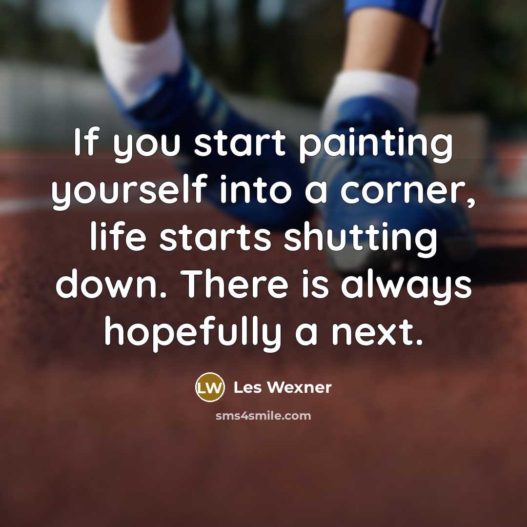 “If you start painting yourself into a corner, life starts…” quote by Les Wexner