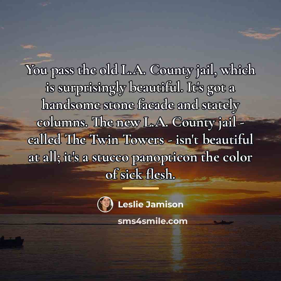 “You pass the old L.A. County jail, which is surprisingly…” quote by Leslie Jamison