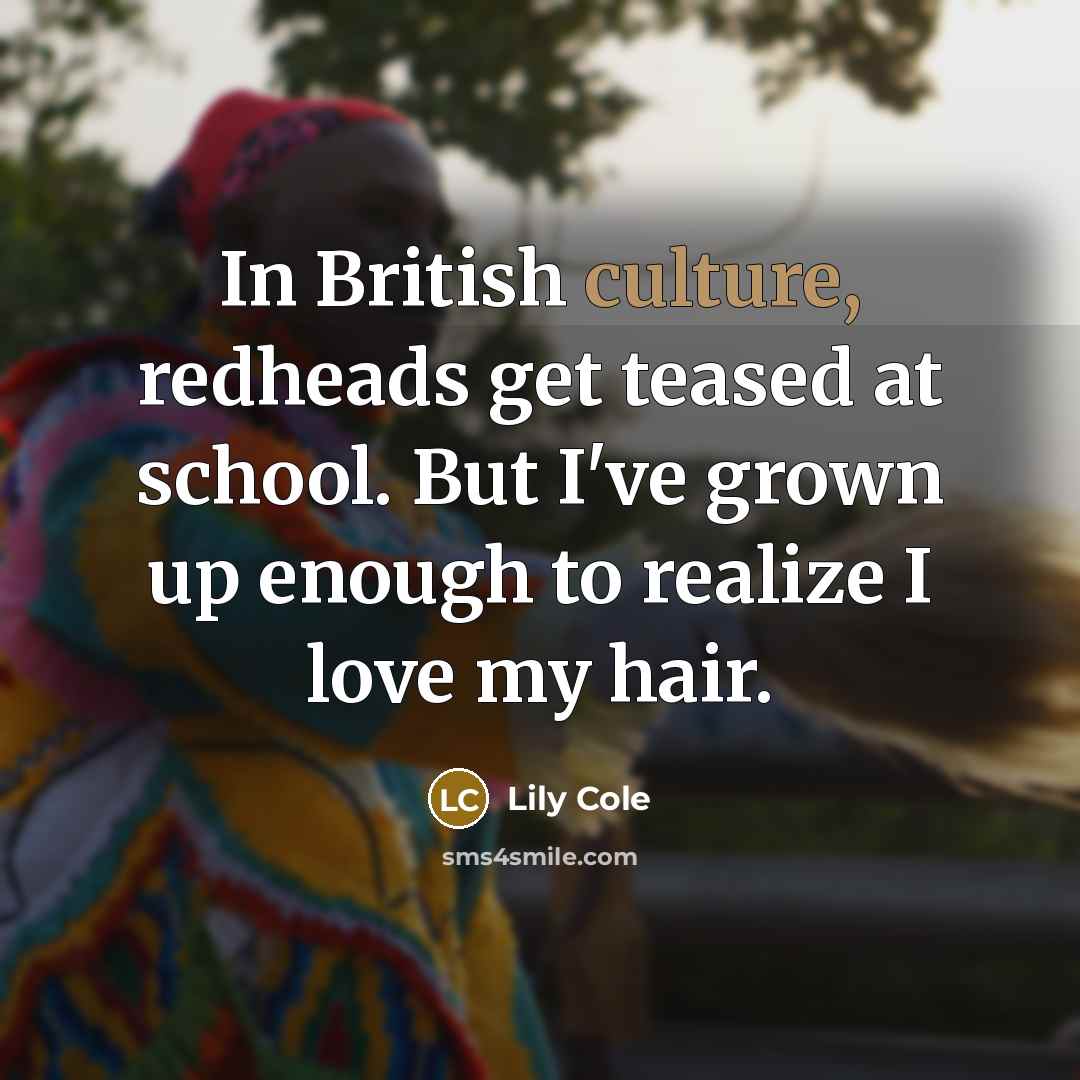 “In British culture, redheads get teased at school. But I've…” quote by Lily Cole