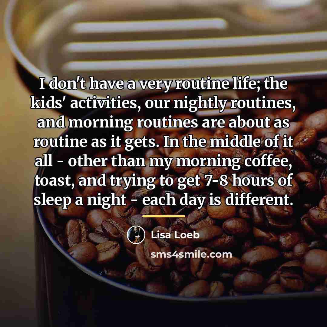 “I don't have a very routine life; the kids' activities,…” quote by Lisa Loeb