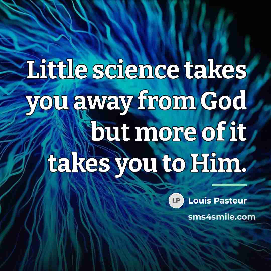 “Little science takes you away from God but more of…” quote by Louis Pasteur
