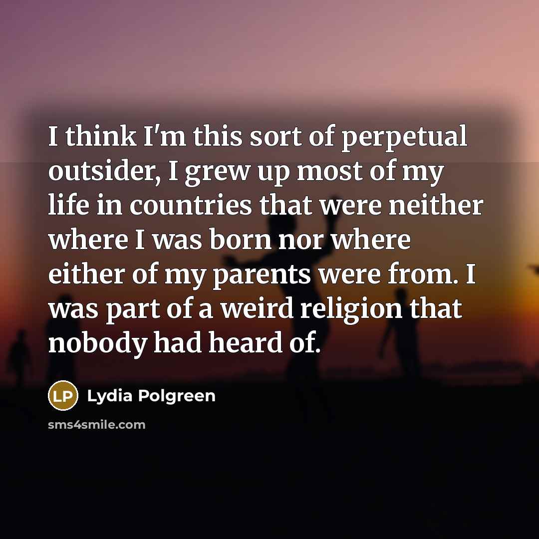 “I think I'm this sort of perpetual outsider, I grew…” quote by Lydia Polgreen