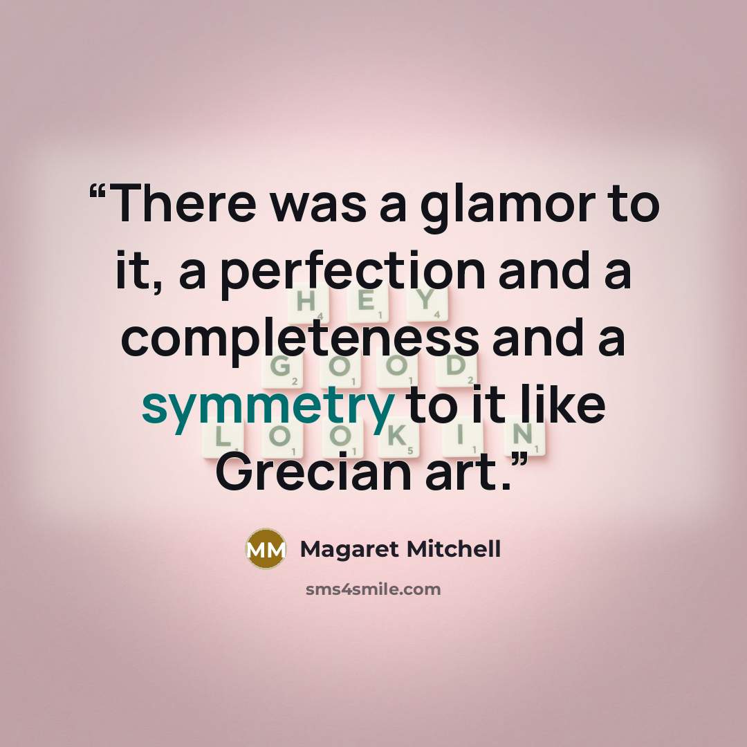 “There was a glamor to it, a perfection and a completeness and a symmetry to it like Grecian art.” quote by Magaret Mitchell