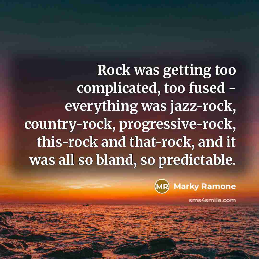 “Rock was getting too complicated, too fused - everything was…” quote by Marky Ramone