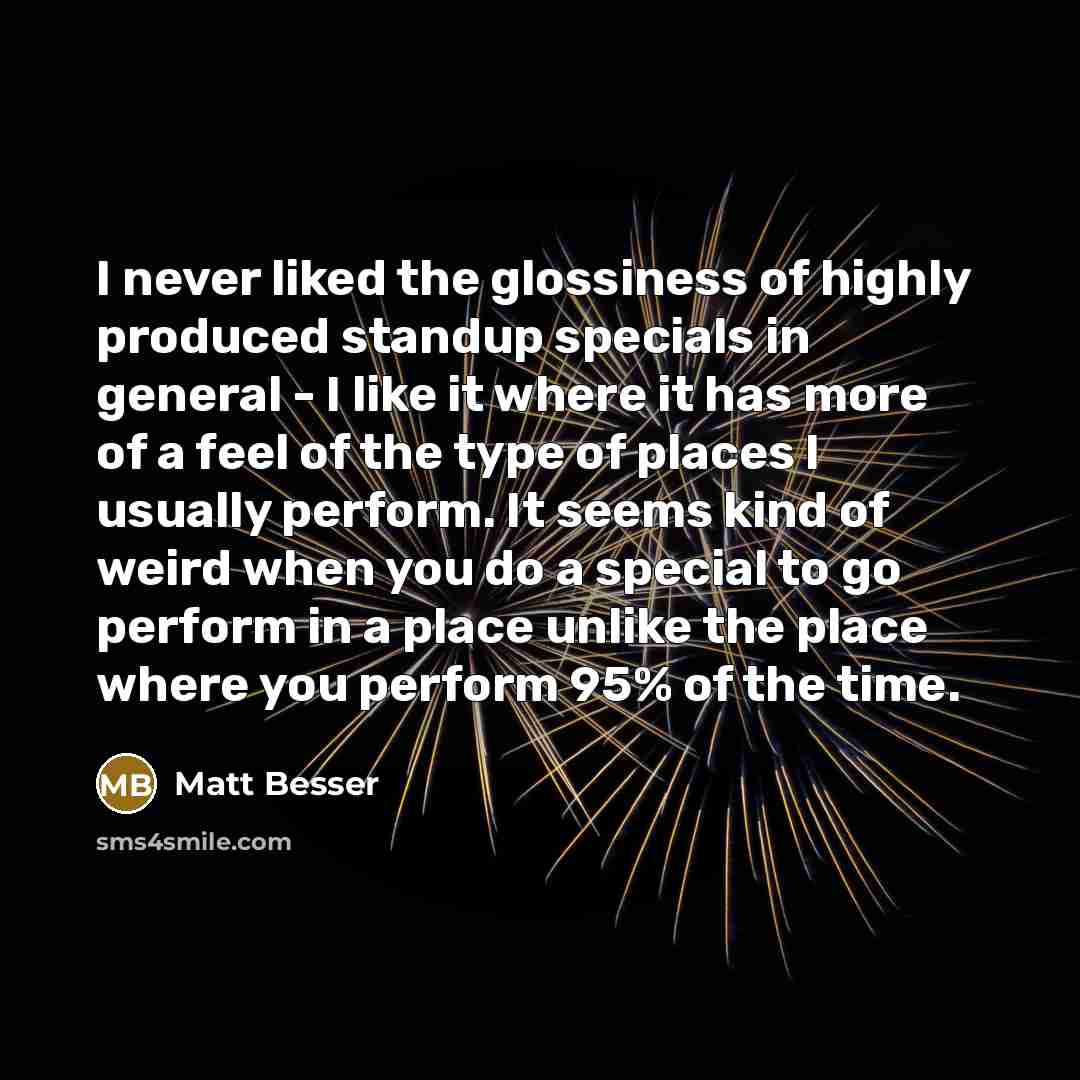 “I never liked the glossiness of highly produced standup specials…” quote by Matt Besser
