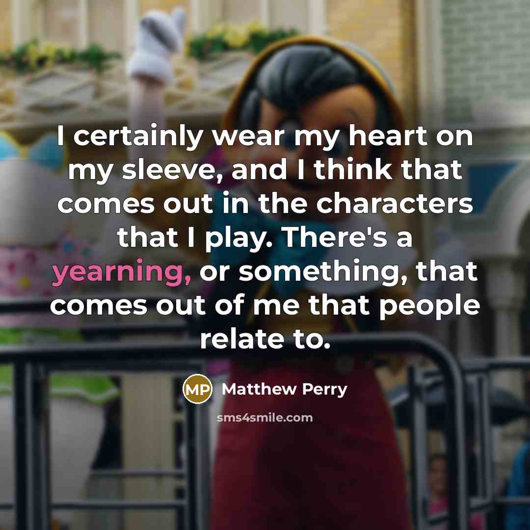 “I certainly wear my heart on my sleeve, and I…” quote by Matthew Perry