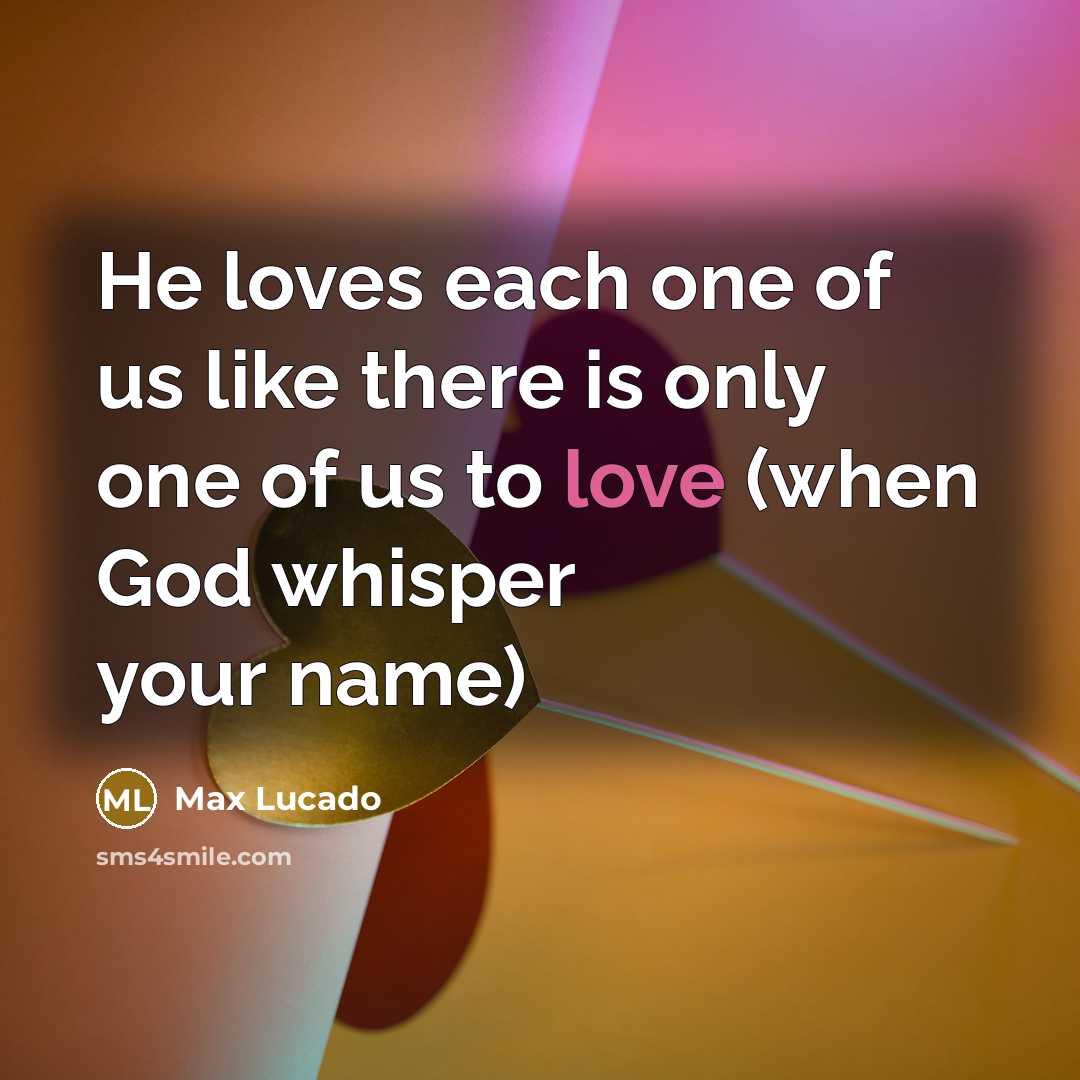 “He loves each one of us like there is only…” quote by Max Lucado