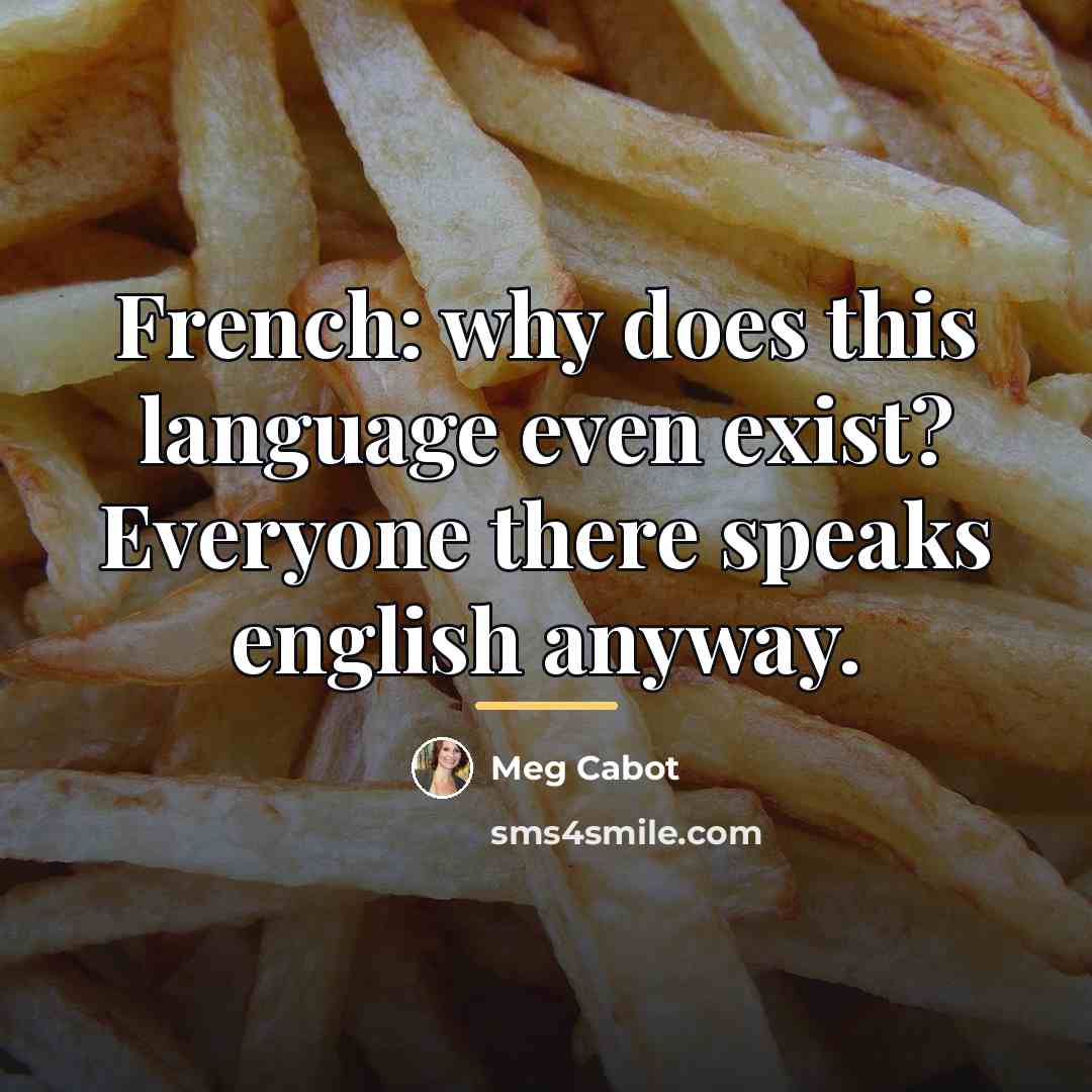“French: why does this language even exist? Everyone there speaks…” quote by Meg Cabot