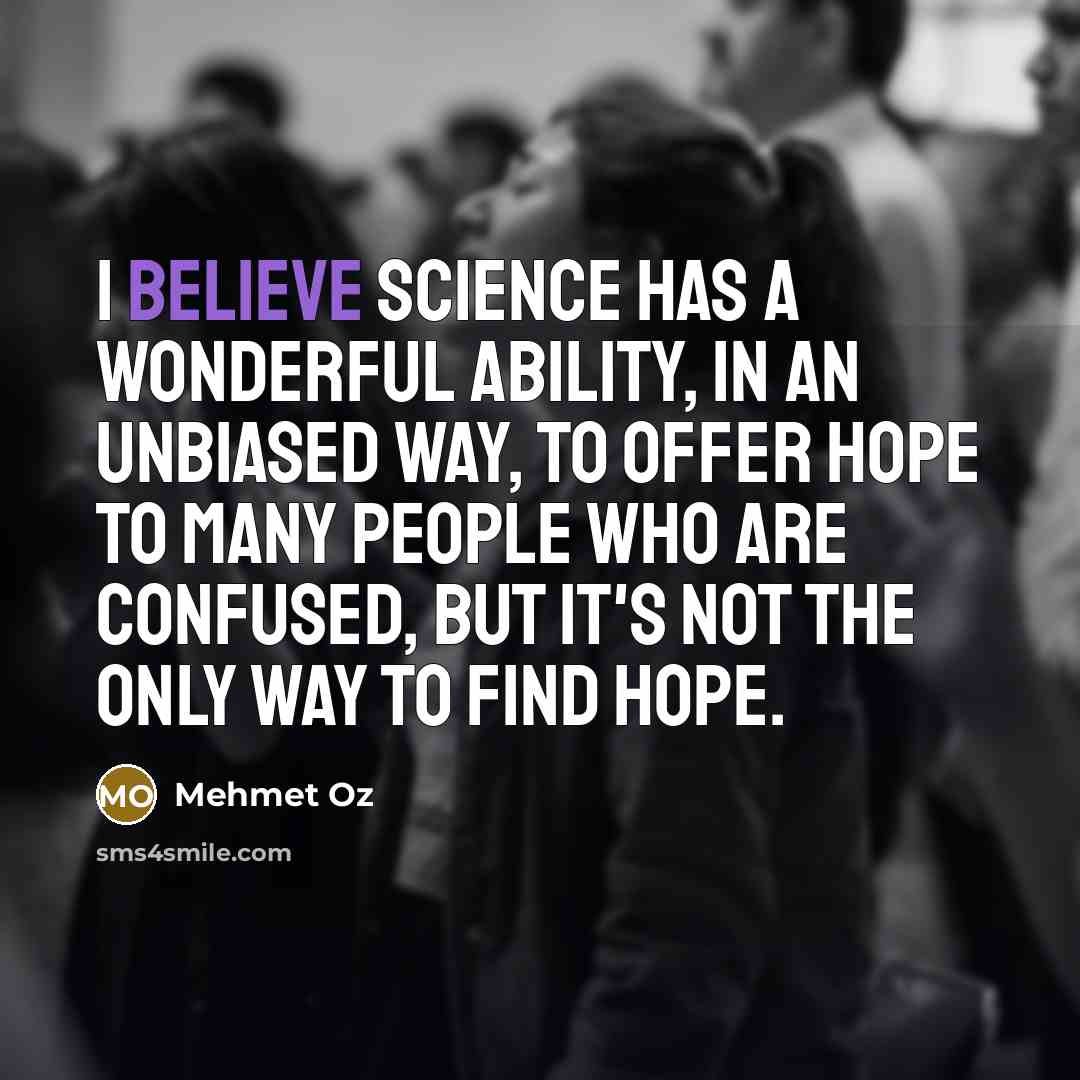“I believe science has a wonderful ability, in an unbiased…” quote by Mehmet Oz
