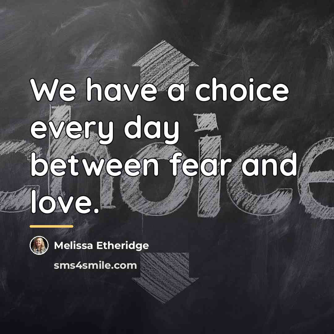 “We have a choice every day between fear and love.…” quote by Melissa Etheridge