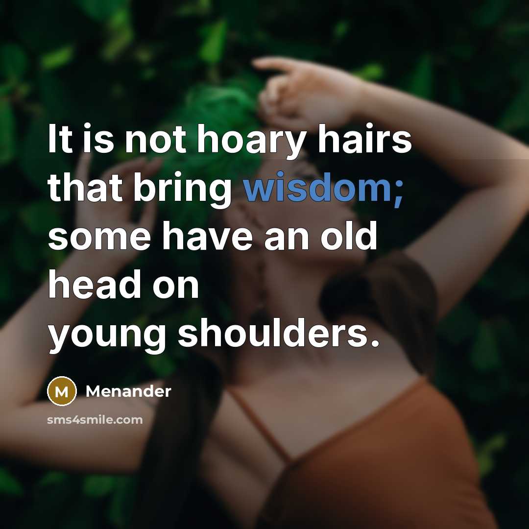 “It is not hoary hairs that bring wisdom; some have…” quote by Menander