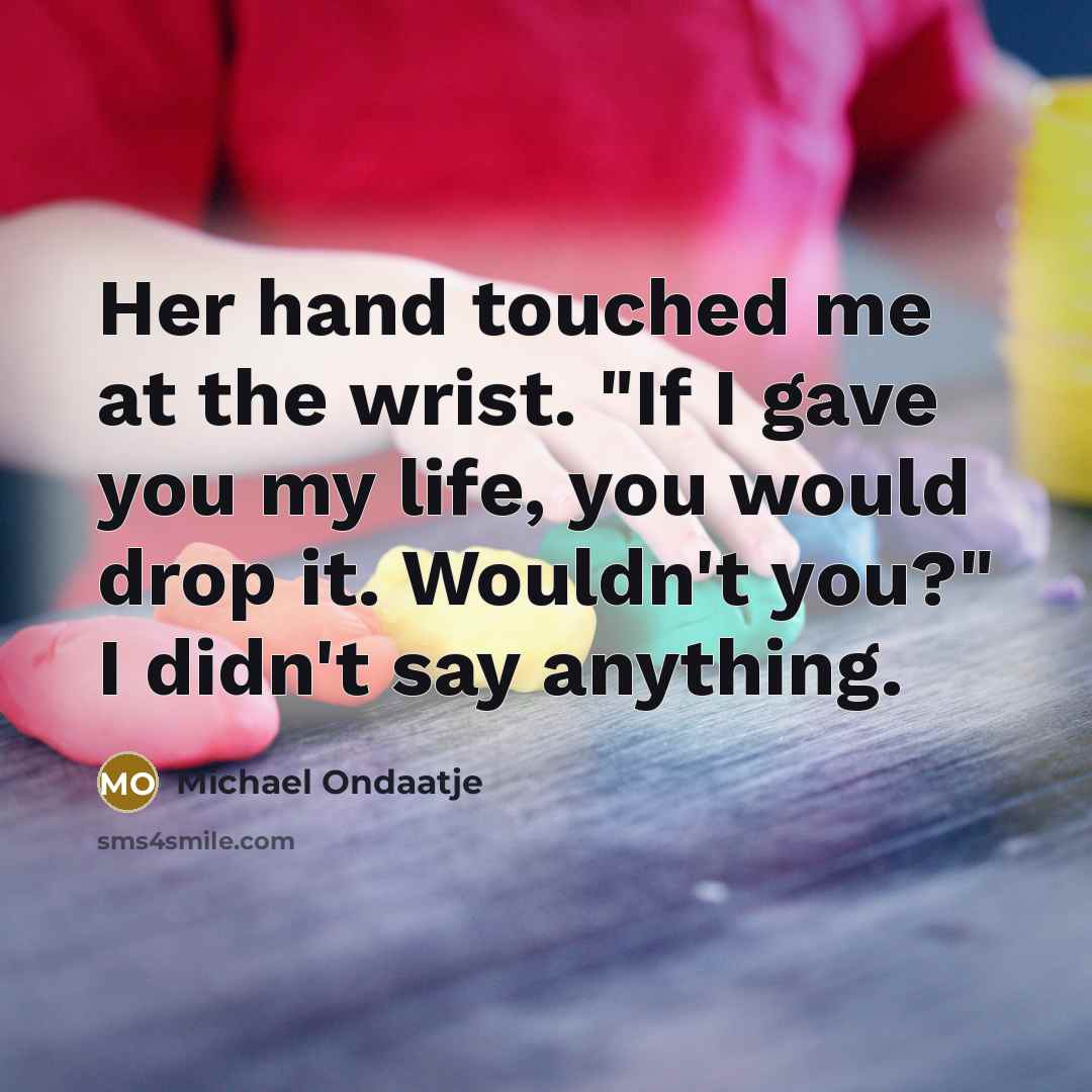 “Her hand touched me at the wrist. "If I gave…” quote by Michael Ondaatje