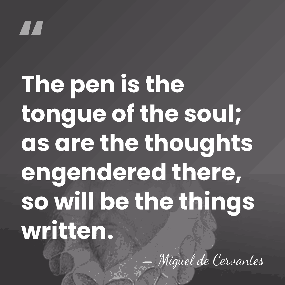 The pen is the tongue of the soul; as are the thoughts&hellip; - Miguel de Cervantes