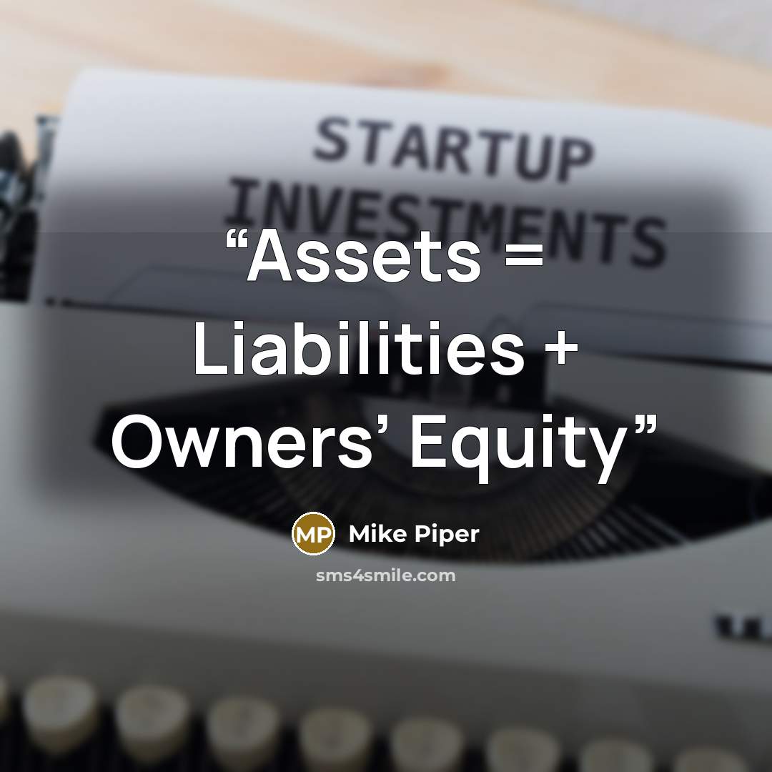 “Assets = Liabilities + Owners’ Equity” quote by Mike Piper