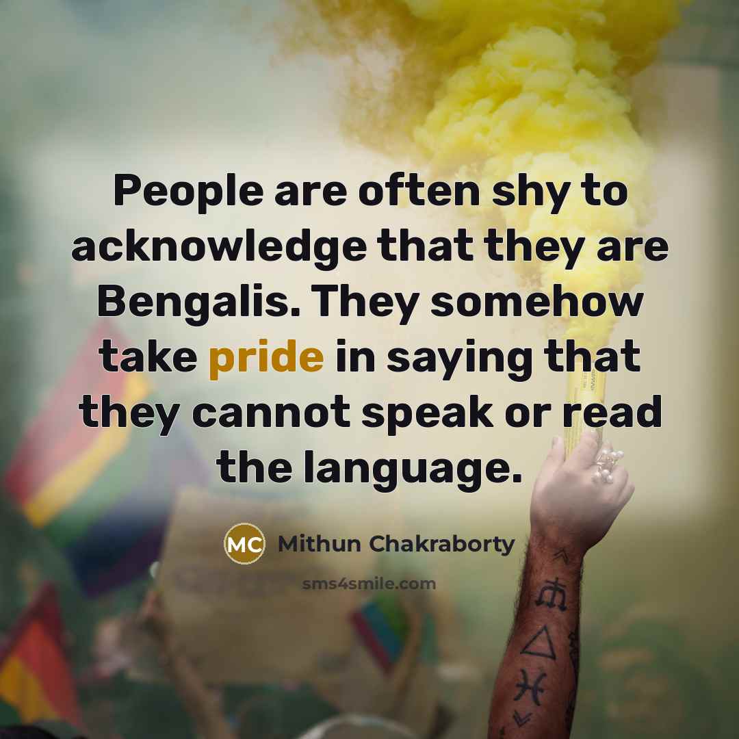 “People are often shy to acknowledge that they are Bengalis.…” quote by Mithun Chakraborty