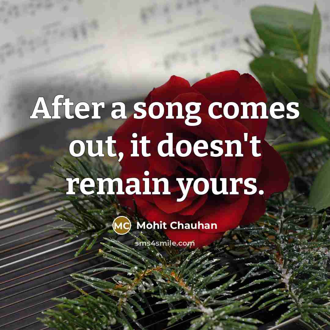 “After a song comes out, it doesn't remain yours.…” quote by Mohit Chauhan