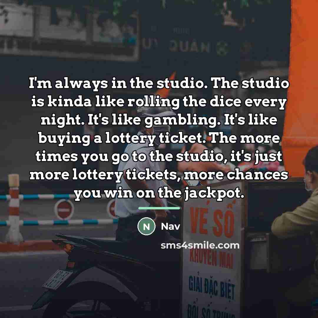 “I'm always in the studio. The studio is kinda like…” quote by Nav