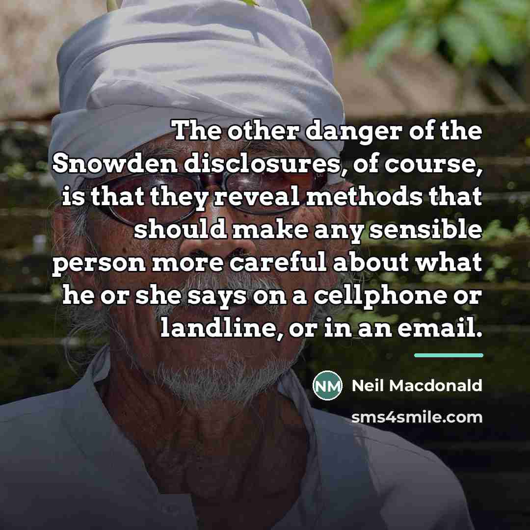 “The other danger of the Snowden disclosures, of course, is…” quote by Neil Macdonald