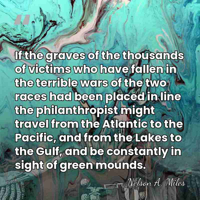 If the graves of the thousands of victims who have fallen in&hellip; - Nelson A. Miles