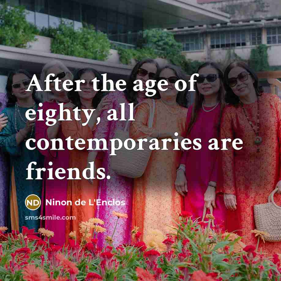 “After the age of eighty, all contemporaries are friends.…” quote by Ninon de L'Enclos