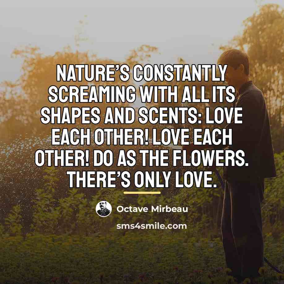 “Nature’s constantly screaming with all its shapes and scents: love…” quote by Octave Mirbeau