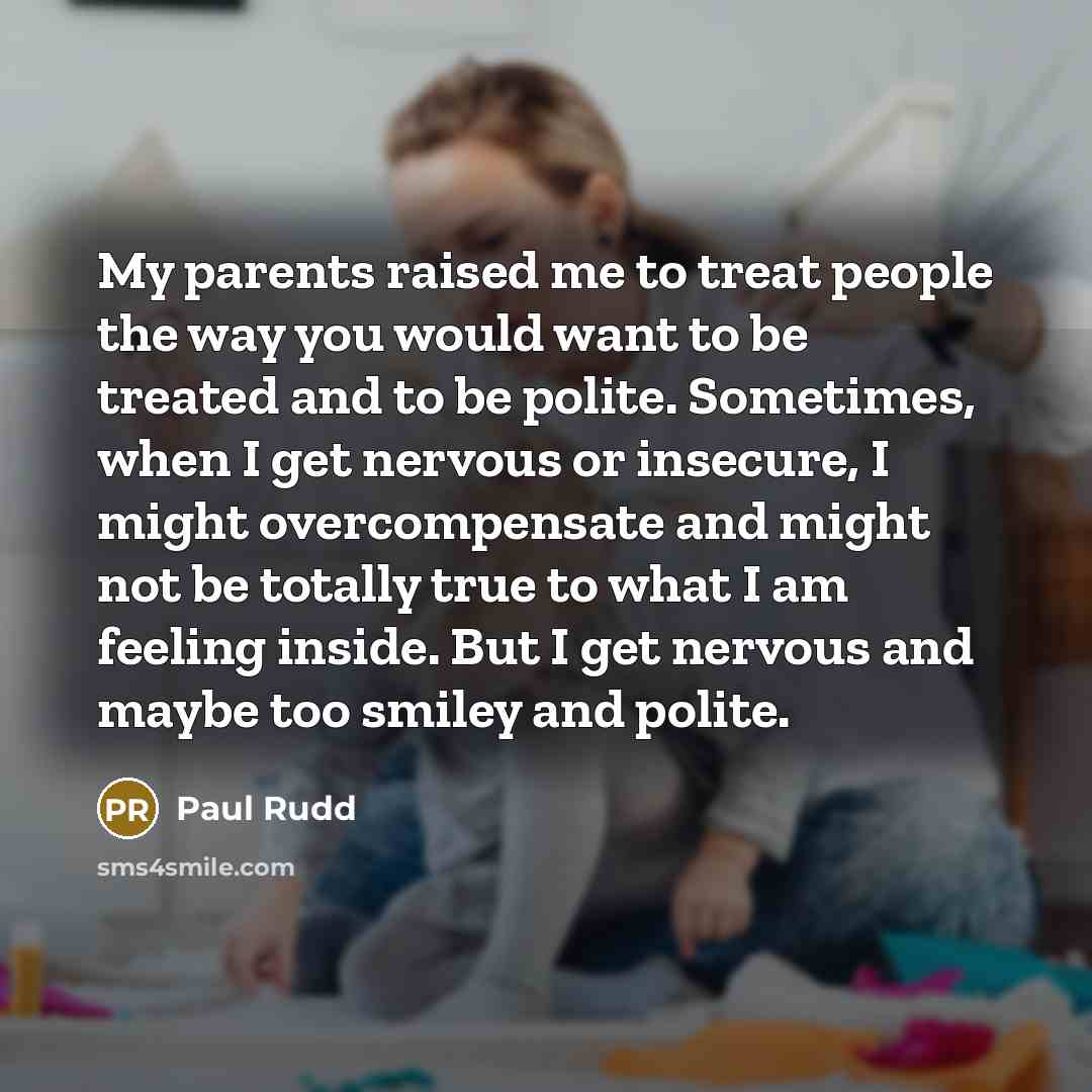 “My parents raised me to treat people the way you…” quote by Paul Rudd