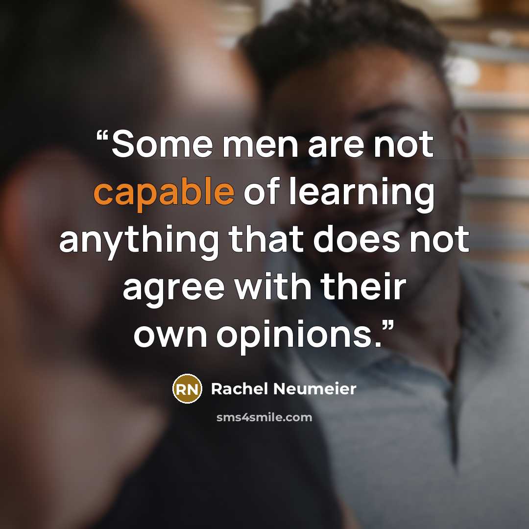 “Some men are not capable of learning anything that does not agree with their own opinions.” quote by Rachel Neumeier