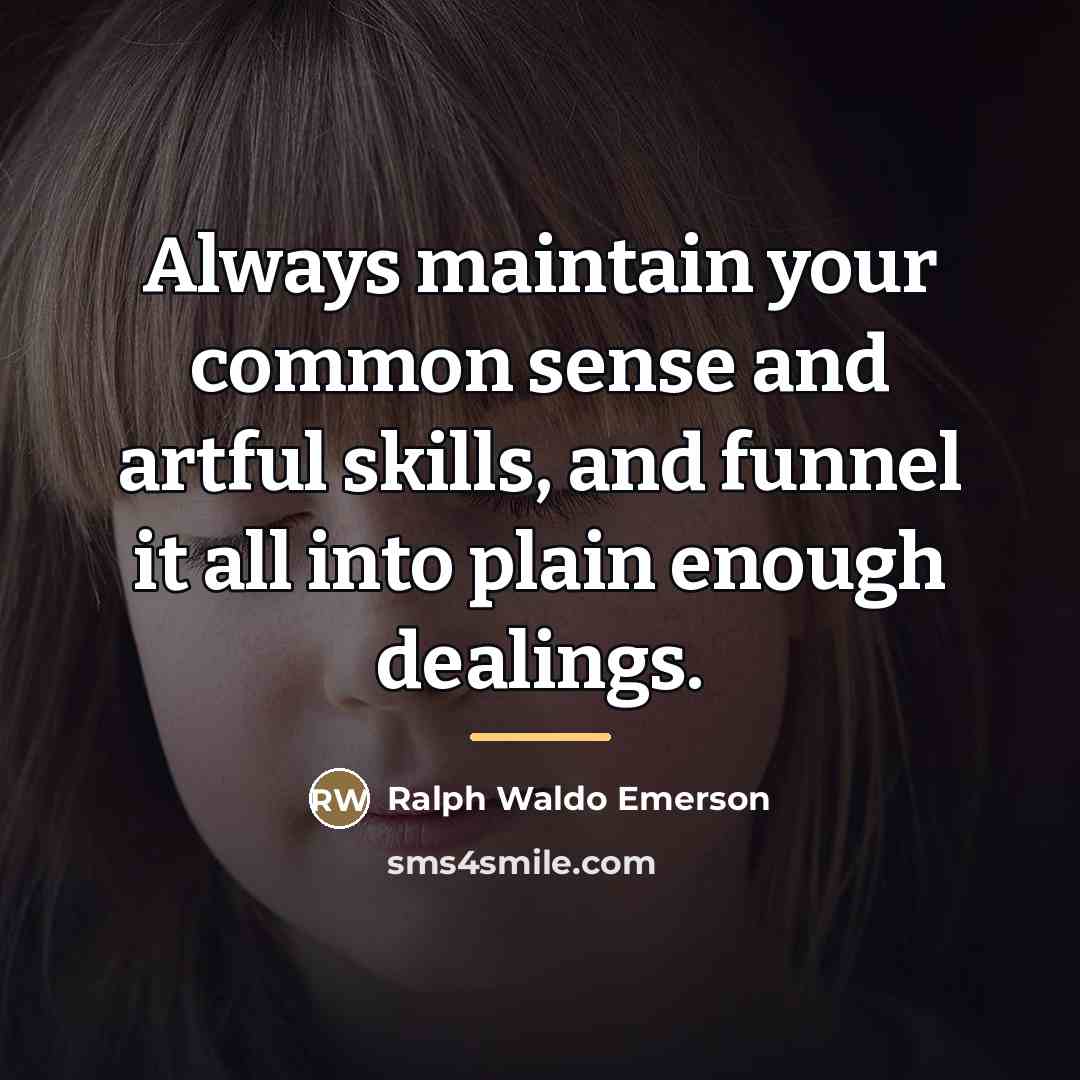 “Always maintain your common sense and artful skills, and funnel…” quote by Ralph Waldo Emerson