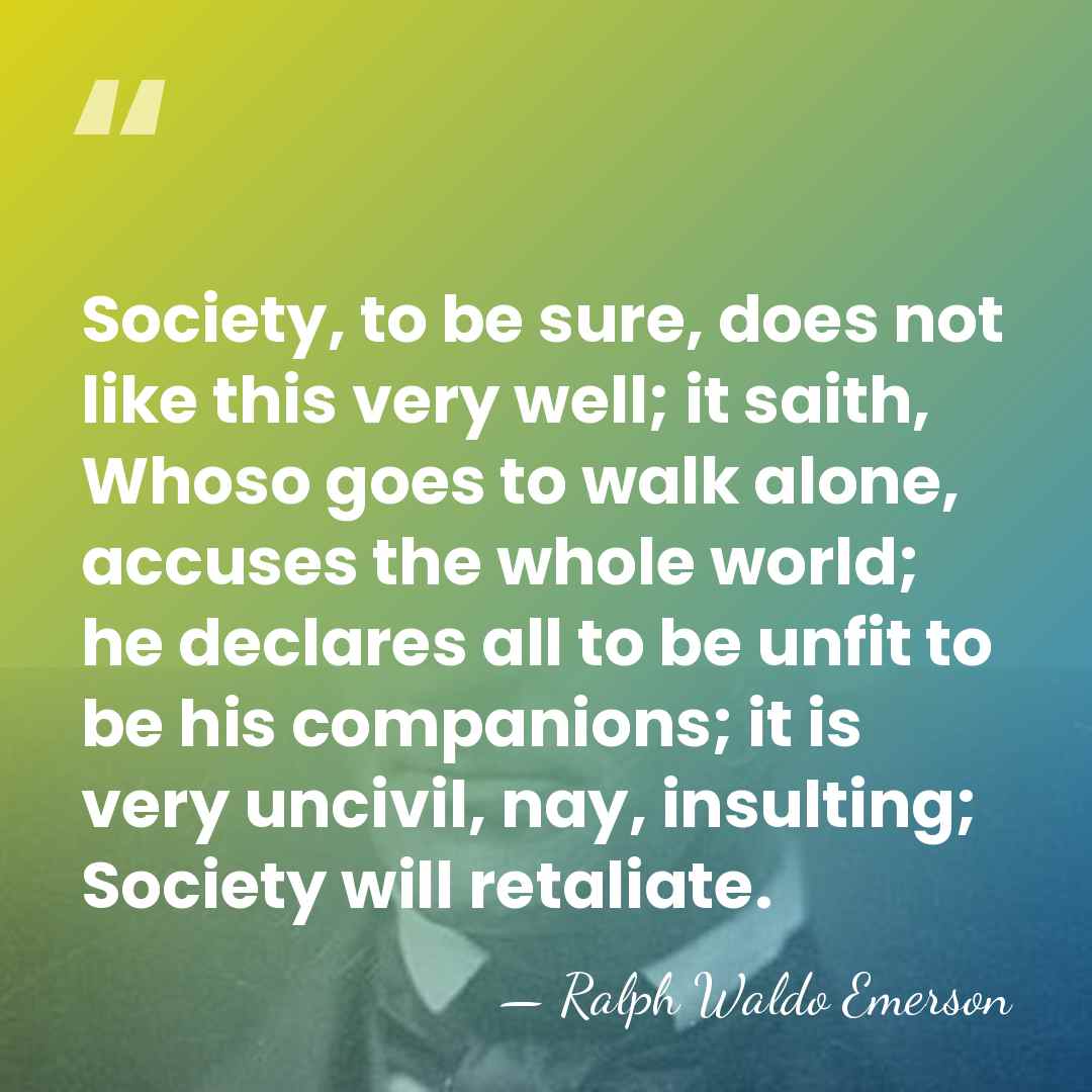 Society, to be sure, does not like this very well; it saith,&hellip; - Ralph Waldo Emerson