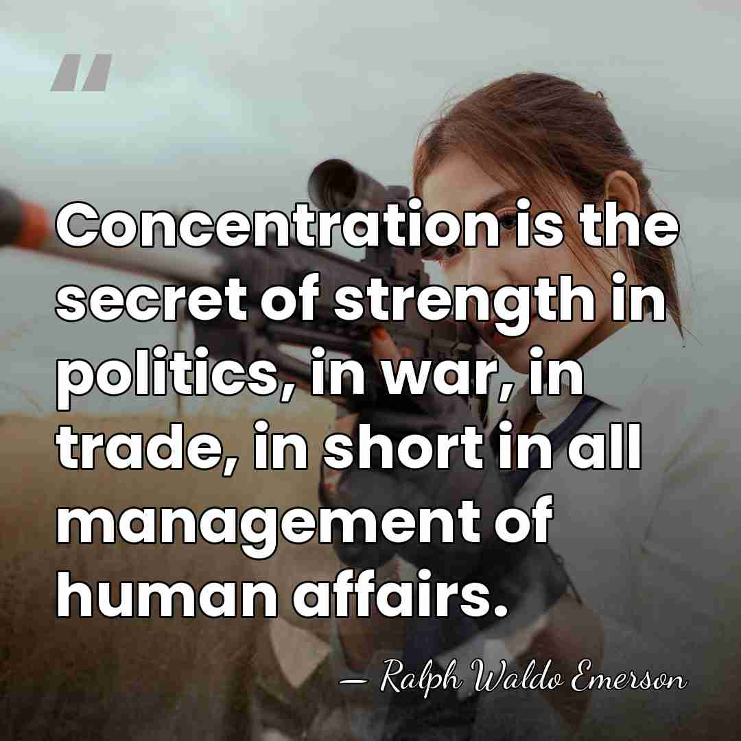 Concentration is the secret of strength in politics, in war, in trade,&hellip; - Ralph Waldo Emerson