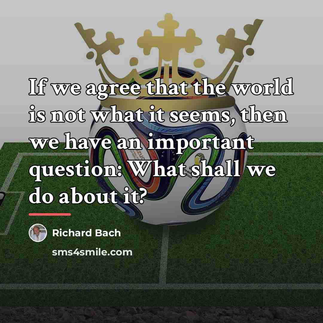 “If we agree that the world is not what it…” quote by Richard Bach