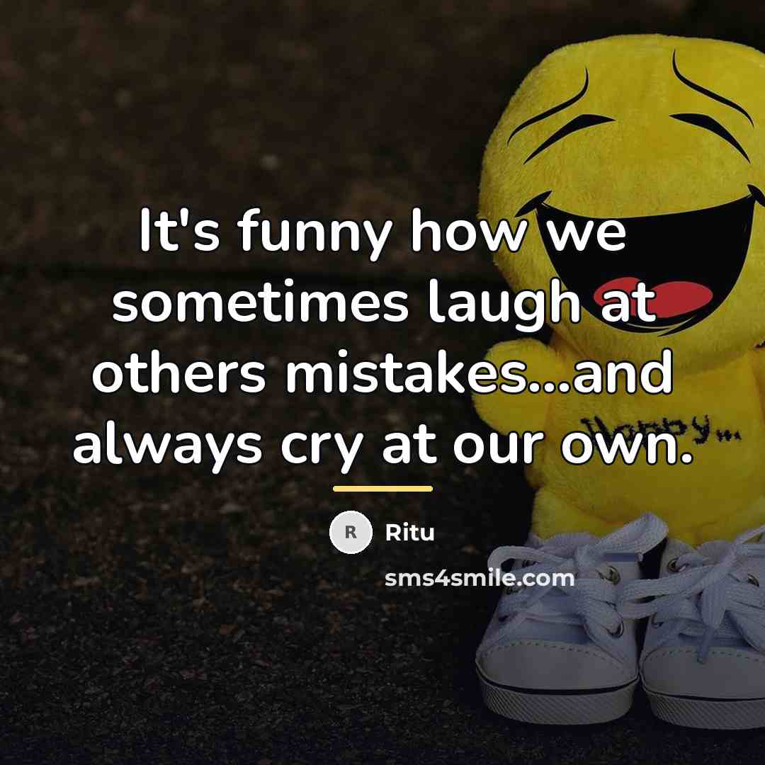 “It's funny how we sometimes laugh at others mistakes...and always…” quote by Ritu