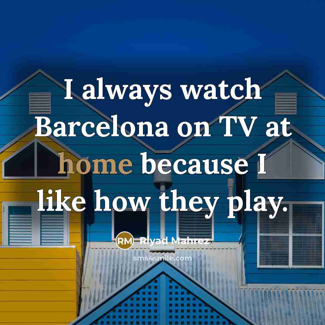 “I always watch Barcelona on TV at home because I…” quote by Riyad Mahrez