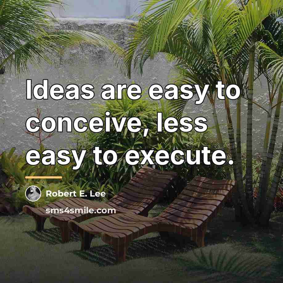 “Ideas are easy to conceive, less easy to execute.…” quote by Robert E. Lee