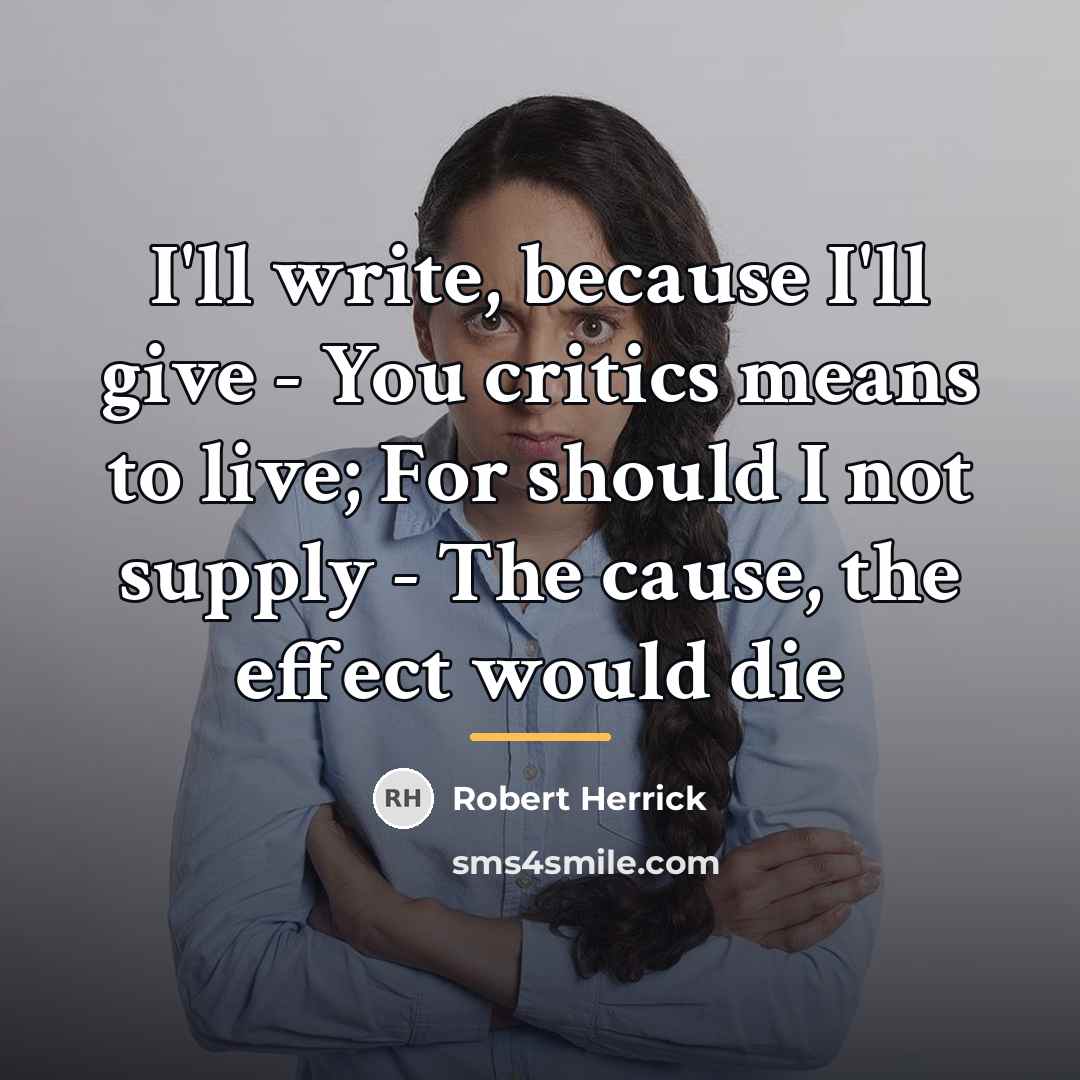 “I'll write, because I'll give - You critics means to…” quote by Robert Herrick