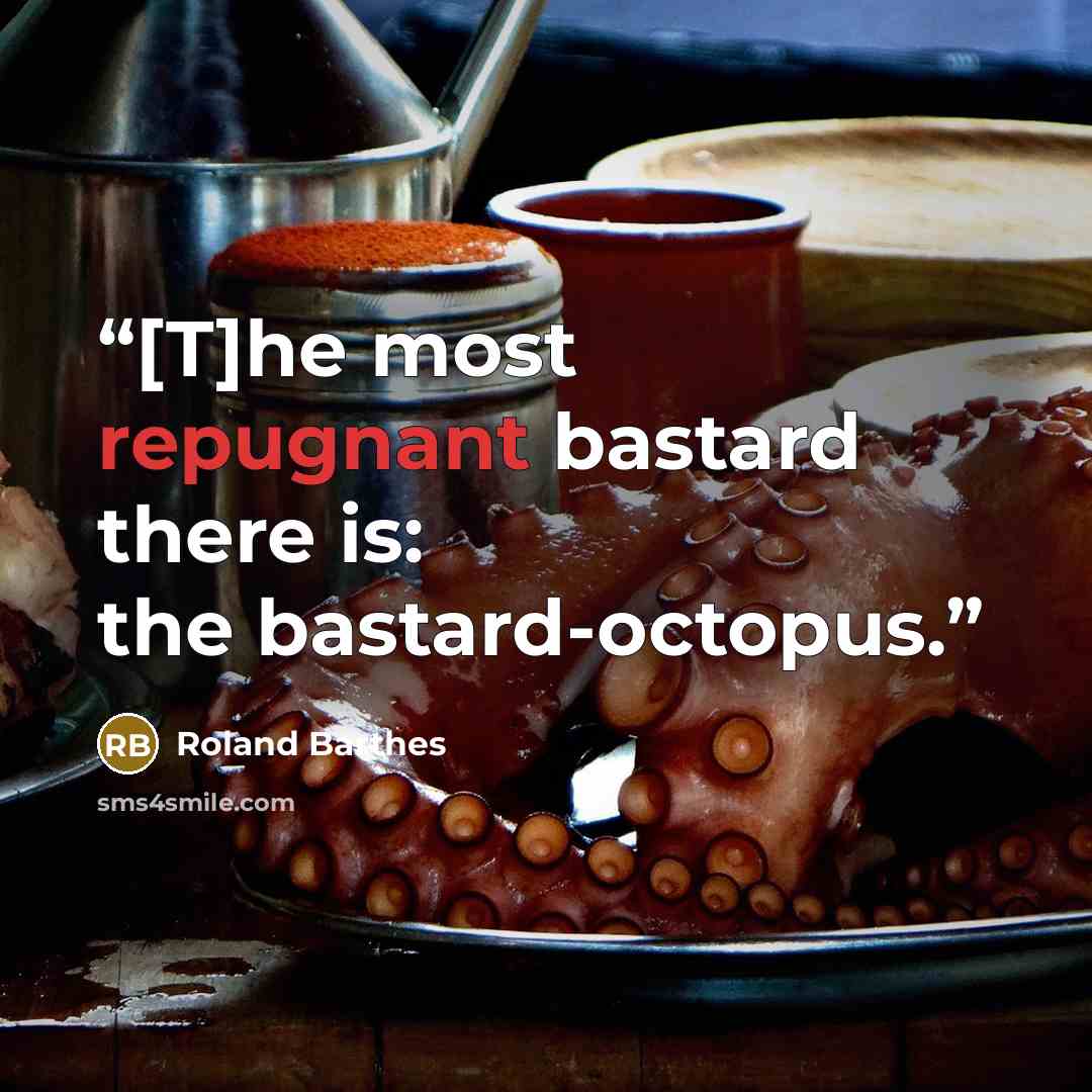 “[T]he most repugnant bastard there is: the bastard-octopus.” quote by Roland Barthes