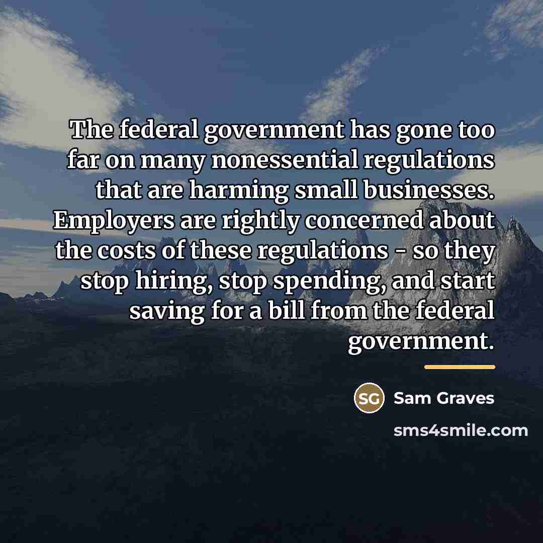 “The federal government has gone too far on many nonessential…” quote by Sam Graves