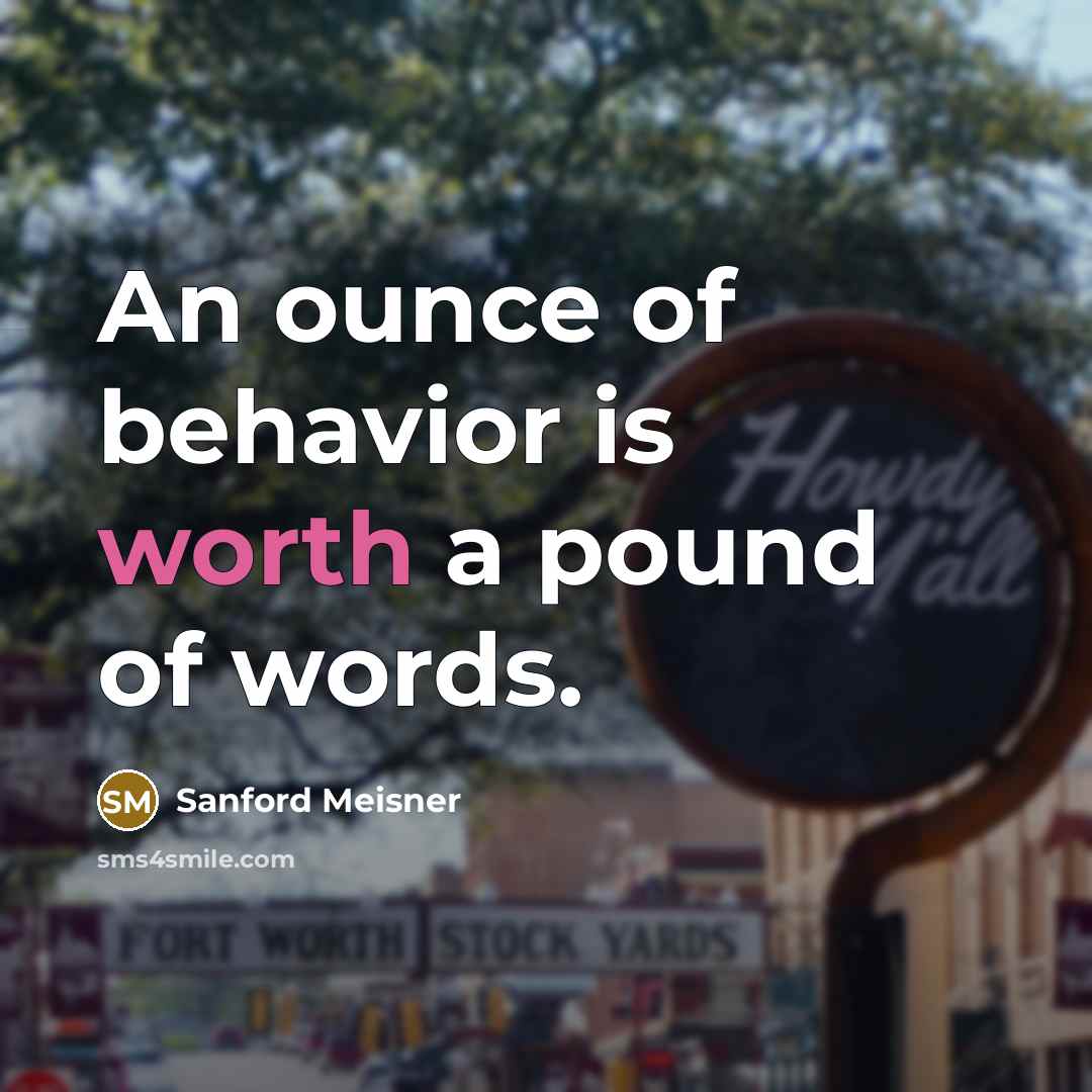 “An ounce of behavior is worth a pound of words.…” quote by Sanford Meisner